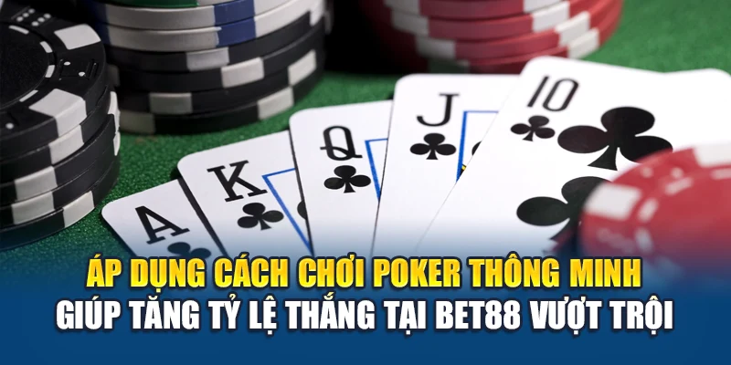 Áp dụng cách chơi Poker thông minh giúp tăng tỷ lệ thắng tại Bet88 vượt trội