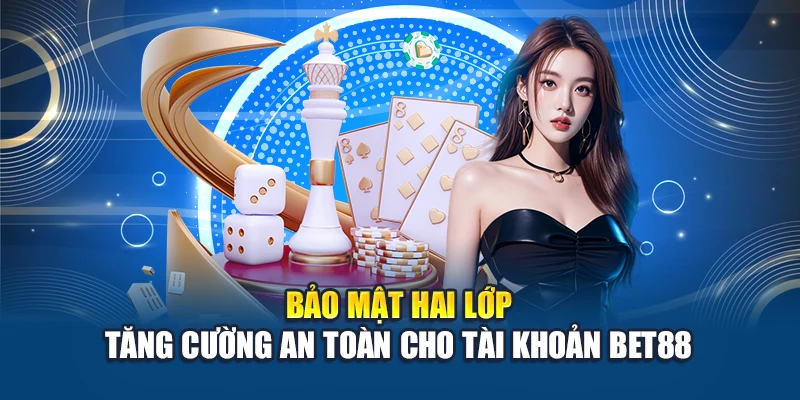 Bảo mật hai lớp – Tăng cường an toàn cho tài khoản Bet88