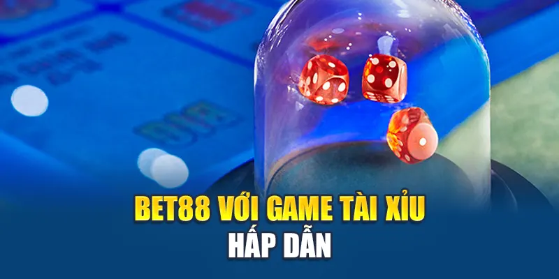 Bet88 với game Tài Xỉu hấp dẫn