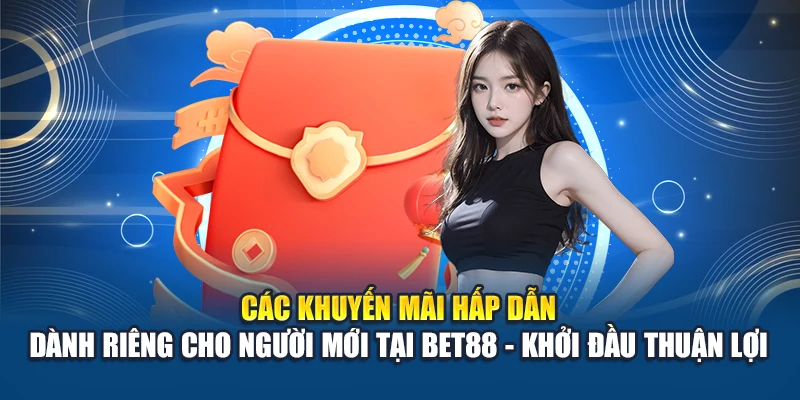 Các khuyến mãi hấp dẫn dành riêng cho người mới tại Bet88