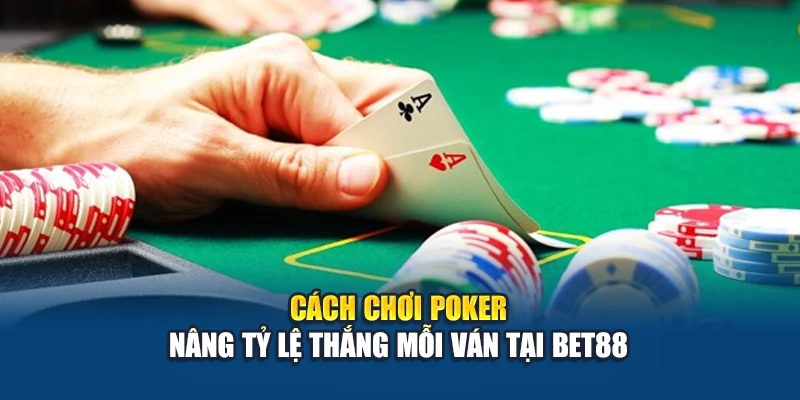 Cách chơi pker đơn giản để tiếp cận sảnh chơi độc đáo này tại Bet88