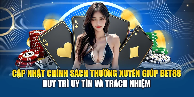Cập nhật chính sách thường xuyên giúp Bet88 duy trì uy tín, trách nhiệm