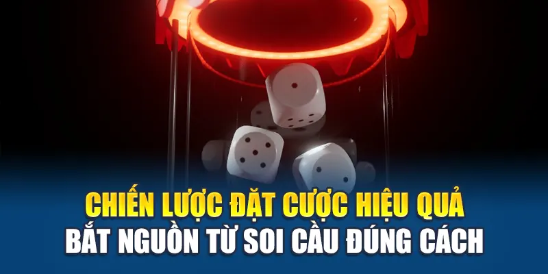 Chiến lược đặt cược hiệu quả bắt nguồn từ soi cầu đúng cách