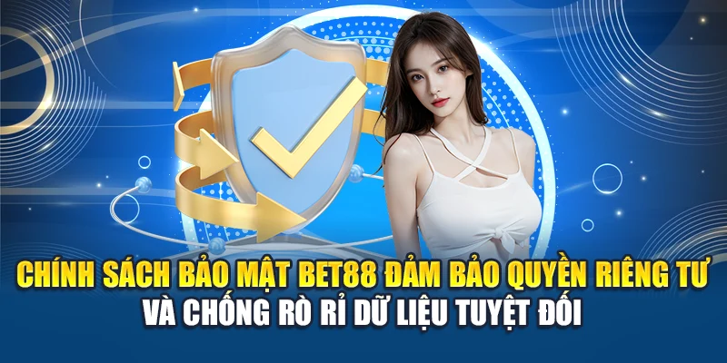 Chính sách bảo mật Bet88 đảm bảo quyền riêng tư, chống rò rỉ dữ liệu tuyệt đối