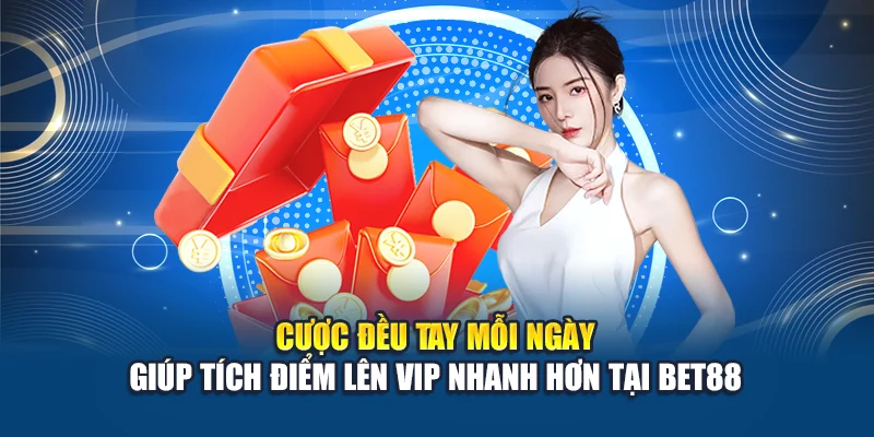 Cược đều tay mỗi ngày giúp tích điểm lên VIP nhanh hơn tại Bet88