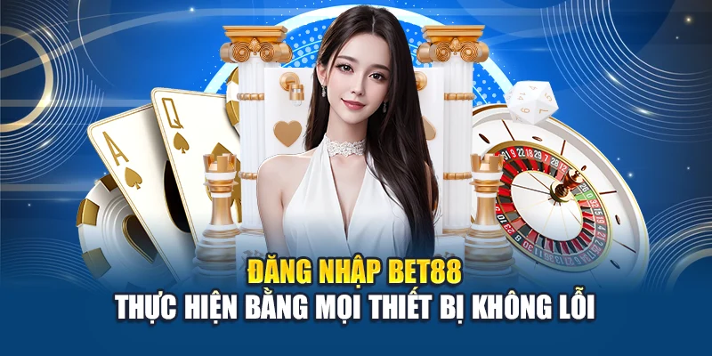 Đăng nhập Bet88 đơn giản – Mọi thiết bị, mọi lúc, không lỗi