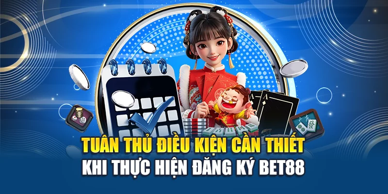 Tuân thủ điều kiện cần thiết khi thực hiện đăng ký Bet88
