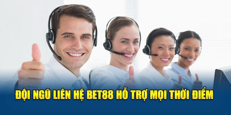 Đội ngũ liên hệ Bet88 hỗ trợ mọi thời điểm