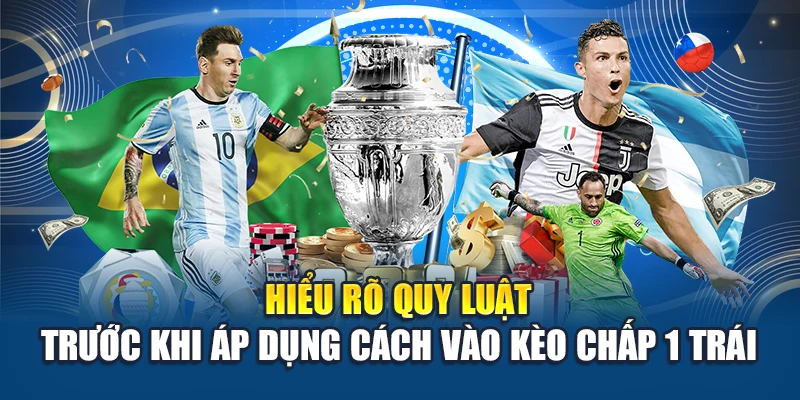Hiểu rõ quy luật trước khi áp dụng cách vào kèo chấp 1 trái