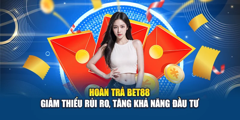 Hoàn trả Bet88 - Giảm thiểu rủi ro, tăng khả năng đầu tư