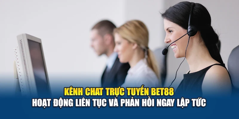 Kênh chat trực tuyến Bet88 hoạt động liên tục, phản hồi ngay lập tức