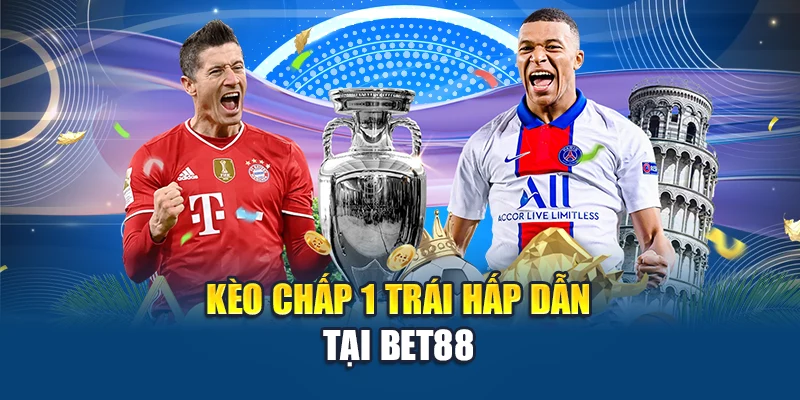 Kèo chấp 1 trái hấp dẫn tại Bet88