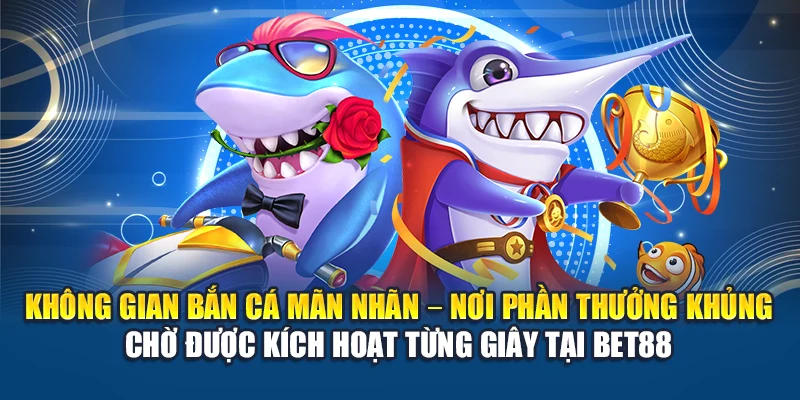 Bắn cá Bet88 sôi động với không gian và giao diện mãn nhãn