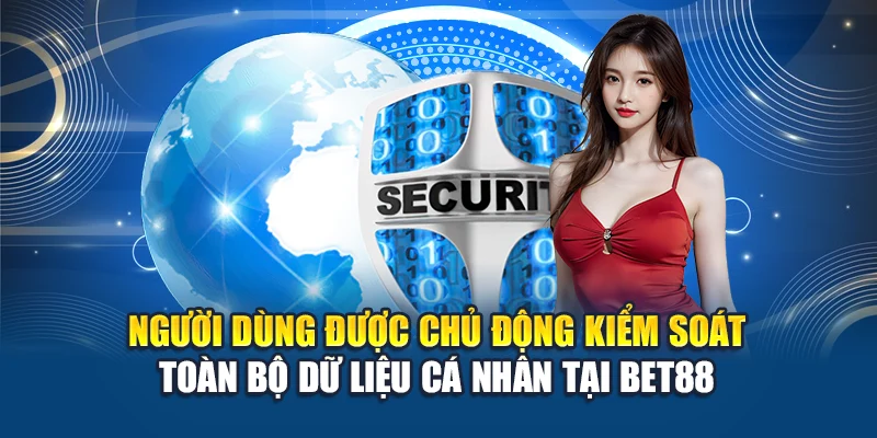 Người dùng được chủ động kiểm soát toàn bộ dữ liệu cá nhân tại Bet88