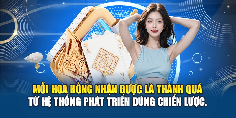 Mỗi hoa hồng nhận được là thành quả từ hệ thống phát triển đúng chiến lược