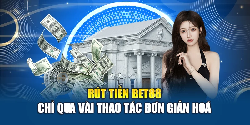 Rút tiền Bet88 chỉ qua vài thao tác đơn giản hoá