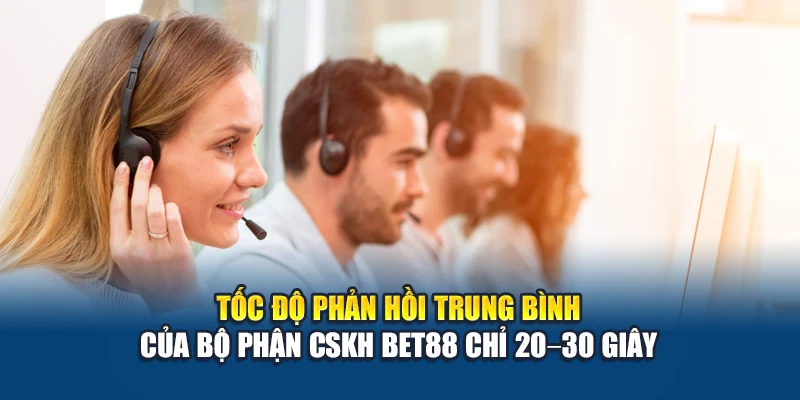 Tốc độ phản hồi trung bình của bộ phận CSKH Bet88 chỉ 20–30 giây