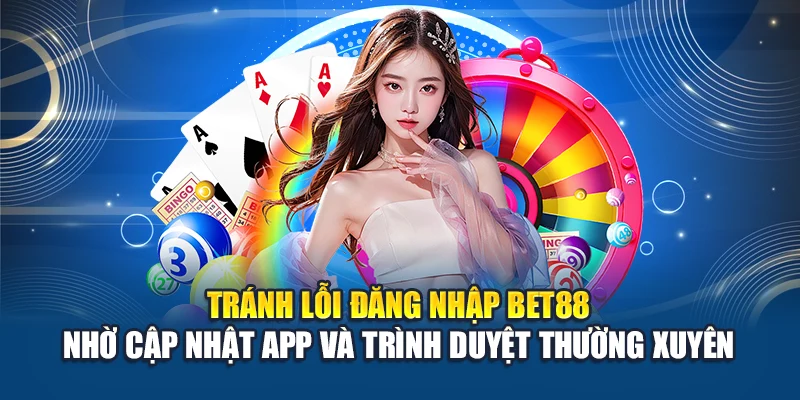 Tránh lỗi đăng nhập Bet88 nhờ cập nhật app, trình duyệt thường xuyên