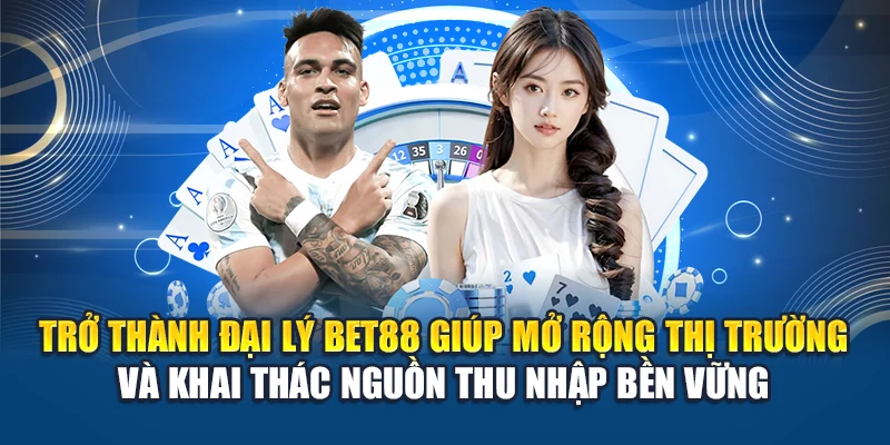 Trở thành đại lý Bet88 giúp mở rộng thị trường, khai thác nguồn thu nhập bền vững