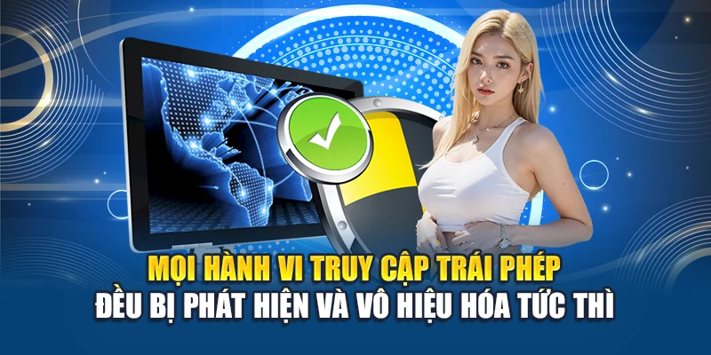 Mọi hành vi truy cập trái phép đều bị phát hiện, vô hiệu hóa tức thì